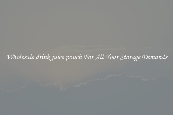 Wholesale drink juice pouch For All Your Storage Demands