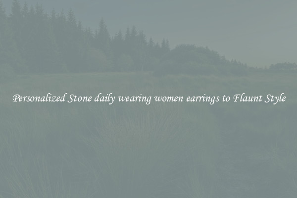 Personalized Stone daily wearing women earrings to Flaunt Style