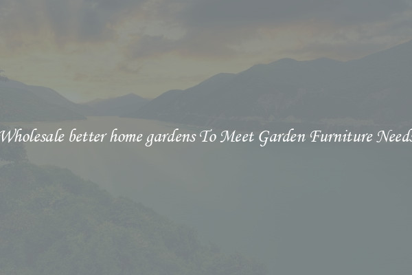 Wholesale better home gardens To Meet Garden Furniture Needs