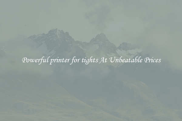 Powerful printer for tights At Unbeatable Prices