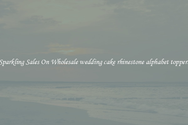 Sparkling Sales On Wholesale wedding cake rhinestone alphabet toppers