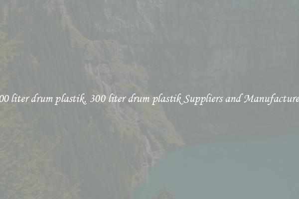 300 liter drum plastik, 300 liter drum plastik Suppliers and Manufacturers