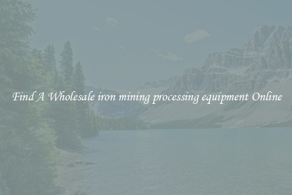Find A Wholesale iron mining processing equipment Online