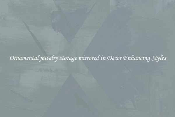 Ornamental jewelry storage mirrored in Décor Enhancing Styles