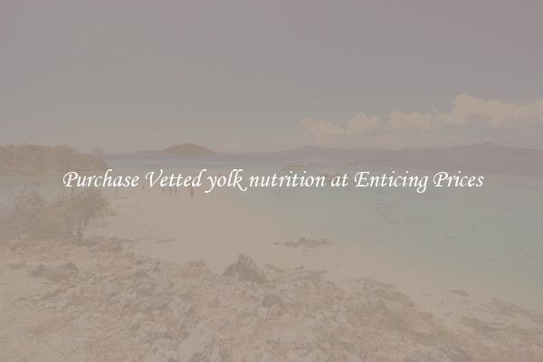 Purchase Vetted yolk nutrition at Enticing Prices