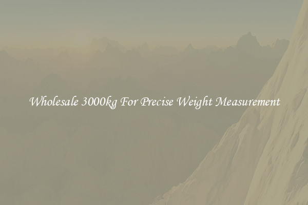 Wholesale 3000kg For Precise Weight Measurement