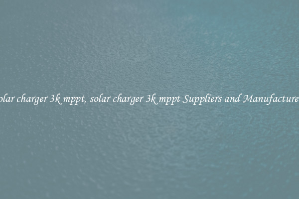 solar charger 3k mppt, solar charger 3k mppt Suppliers and Manufacturers