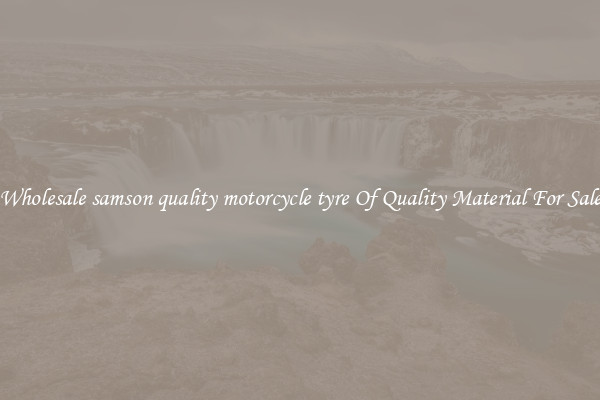 Wholesale samson quality motorcycle tyre Of Quality Material For Sale