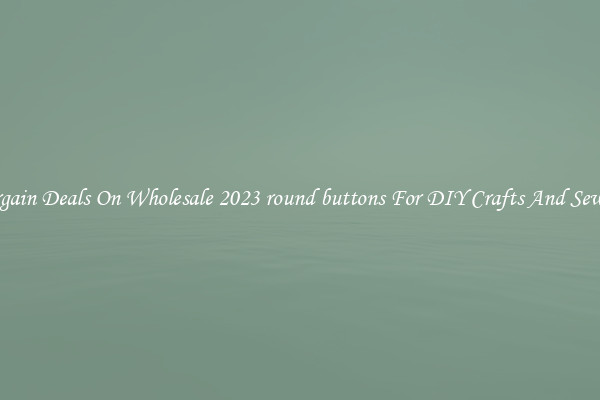 Bargain Deals On Wholesale 2023 round buttons For DIY Crafts And Sewing