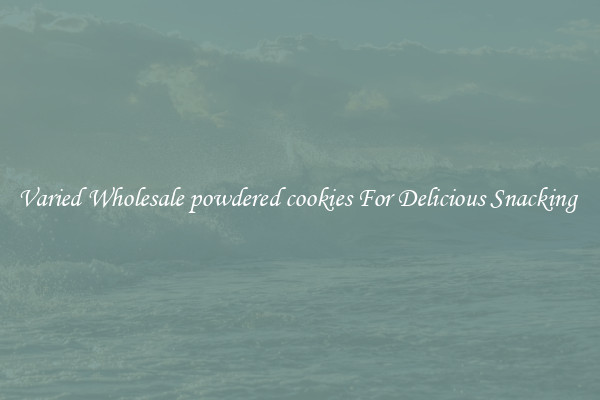 Varied Wholesale powdered cookies For Delicious Snacking 