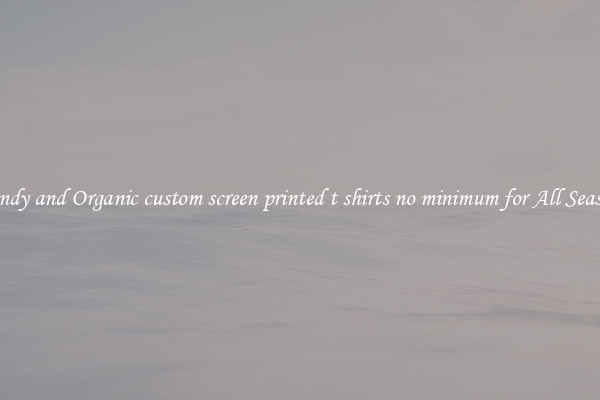 Trendy and Organic custom screen printed t shirts no minimum for All Seasons