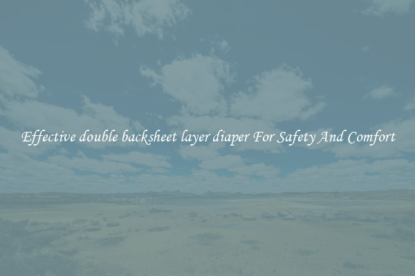 Effective double backsheet layer diaper For Safety And Comfort