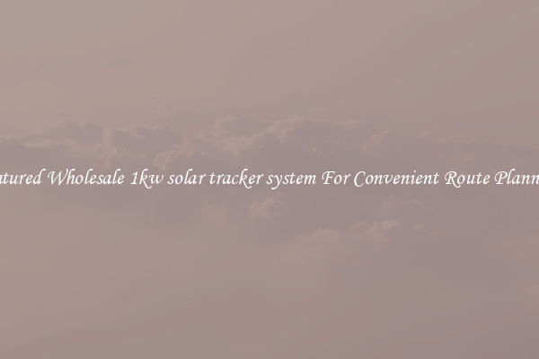 Featured Wholesale 1kw solar tracker system For Convenient Route Planning 