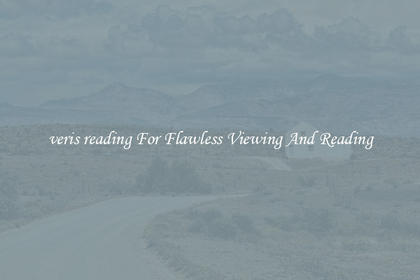 veris reading For Flawless Viewing And Reading