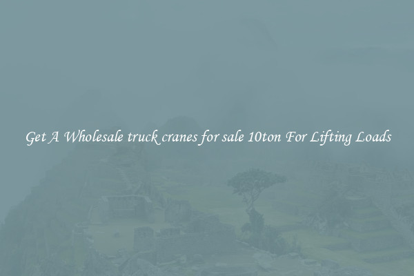 Get A Wholesale truck cranes for sale 10ton For Lifting Loads
