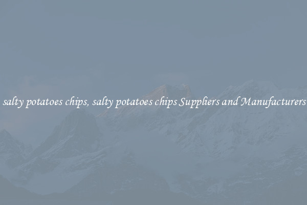 salty potatoes chips, salty potatoes chips Suppliers and Manufacturers
