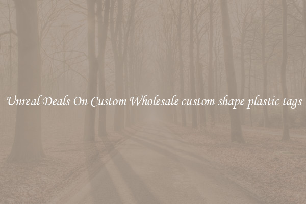 Unreal Deals On Custom Wholesale custom shape plastic tags