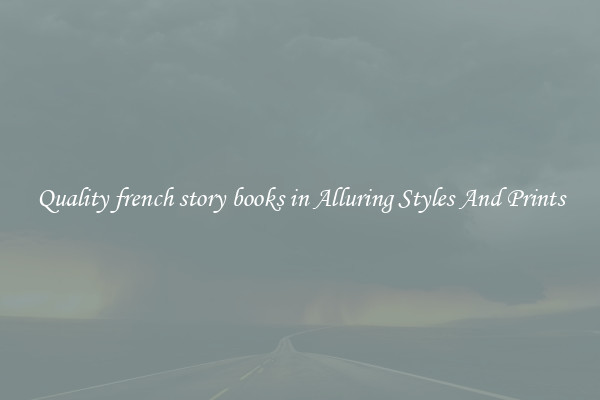 Quality french story books in Alluring Styles And Prints
