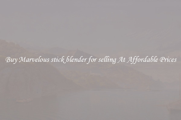 Buy Marvelous stick blender for selling At Affordable Prices