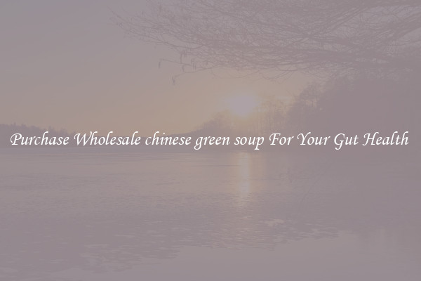 Purchase Wholesale chinese green soup For Your Gut Health 