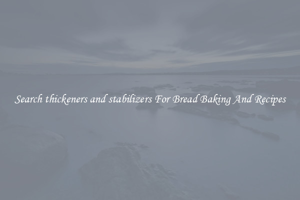 Search thickeners and stabilizers For Bread Baking And Recipes