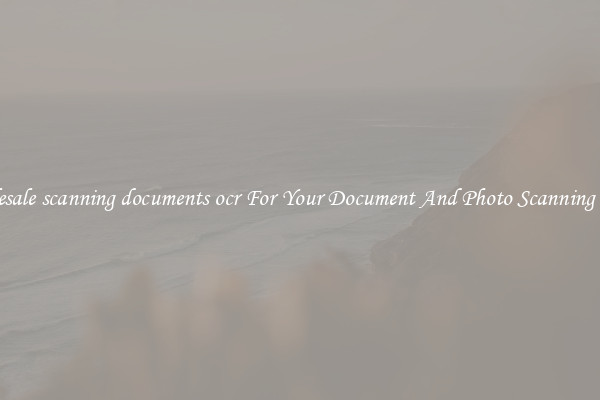 Wholesale scanning documents ocr For Your Document And Photo Scanning Needs