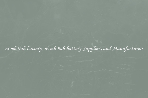 ni mh 9ah battery, ni mh 9ah battery Suppliers and Manufacturers