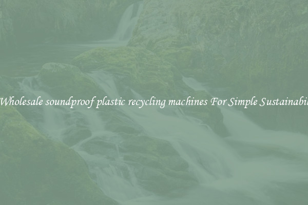  A Wholesale soundproof plastic recycling machines For Simple Sustainability 