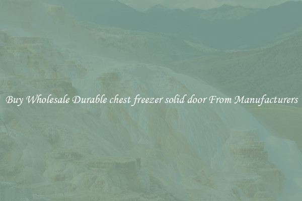 Buy Wholesale Durable chest freezer solid door From Manufacturers