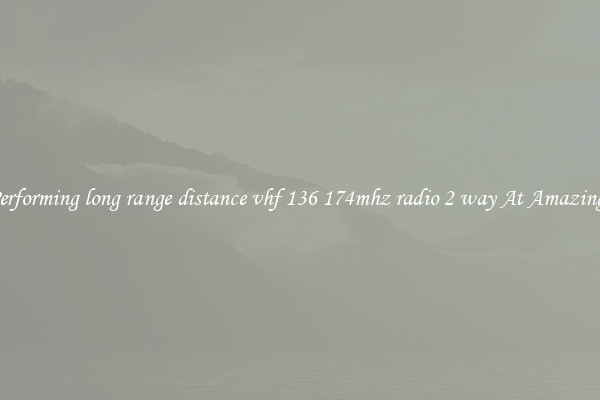 Best Performing long range distance vhf 136 174mhz radio 2 way At Amazing Deals