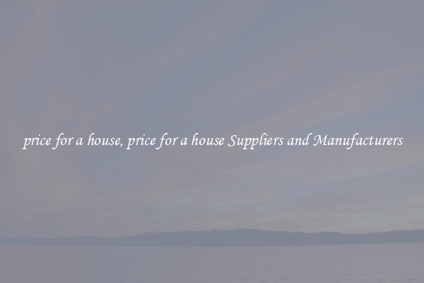 price for a house, price for a house Suppliers and Manufacturers