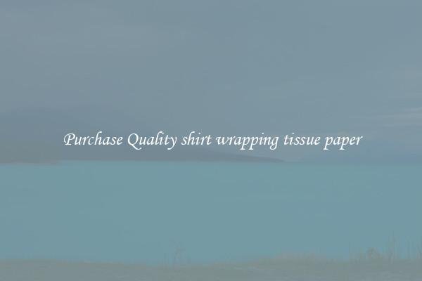 Purchase Quality shirt wrapping tissue paper