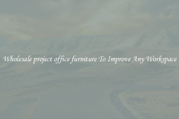 Wholesale project office furniture To Improve Any Workspace