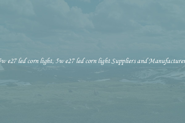 5w e27 led corn light, 5w e27 led corn light Suppliers and Manufacturers