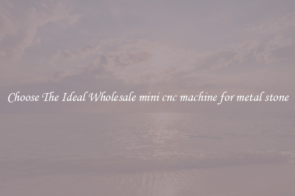 Choose The Ideal Wholesale mini cnc machine for metal stone