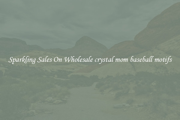 Sparkling Sales On Wholesale crystal mom baseball motifs