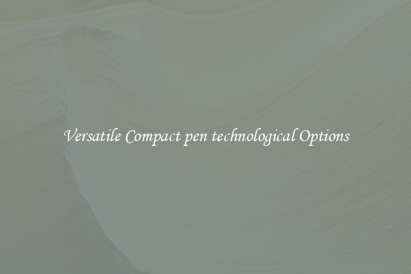Versatile Compact pen technological Options