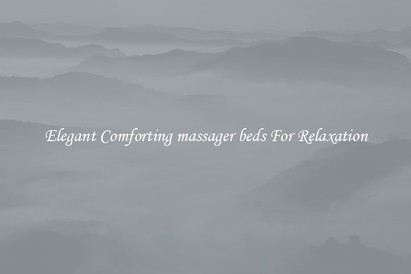 Elegant Comforting massager beds For Relaxation