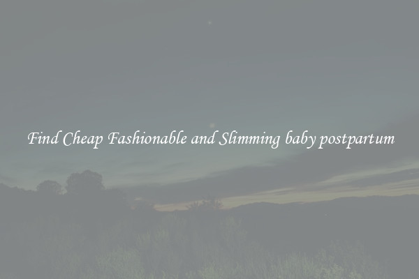 Find Cheap Fashionable and Slimming baby postpartum
