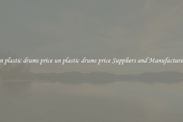 un plastic drums price un plastic drums price Suppliers and Manufacturers