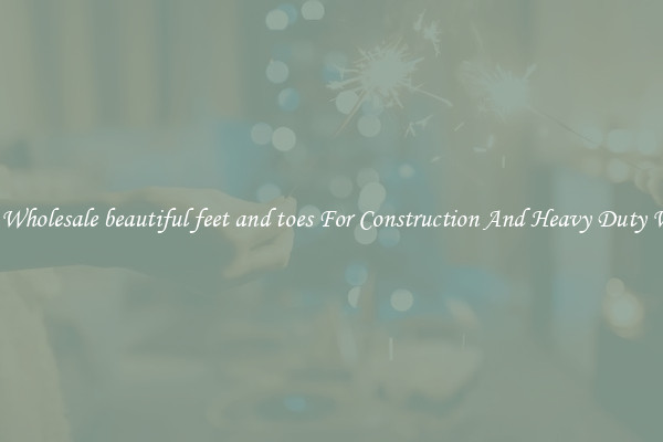 Buy Wholesale beautiful feet and toes For Construction And Heavy Duty Work