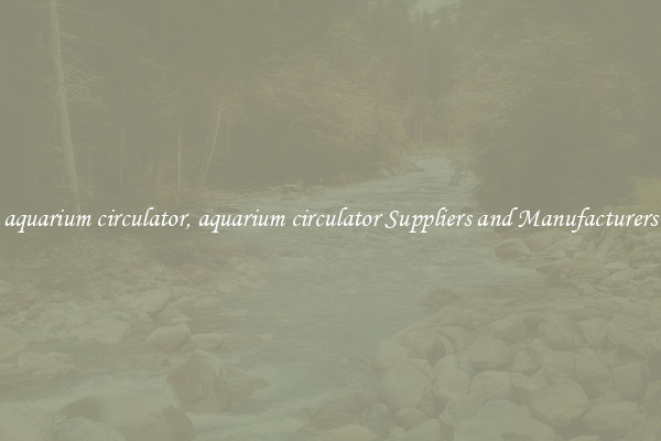aquarium circulator, aquarium circulator Suppliers and Manufacturers