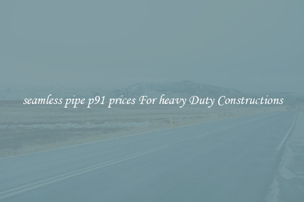 seamless pipe p91 prices For heavy Duty Constructions