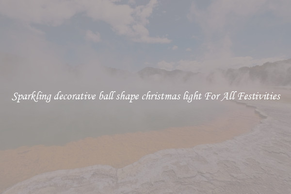 Sparkling decorative ball shape christmas light For All Festivities