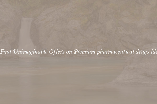 Find Unimaginable Offers on Premium pharmaceutical drugs fda