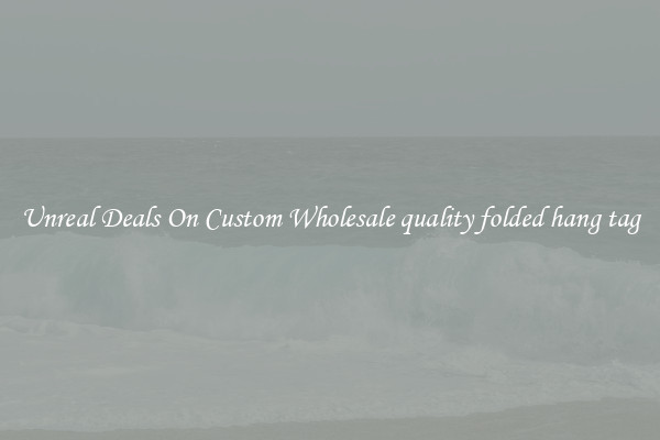 Unreal Deals On Custom Wholesale quality folded hang tag