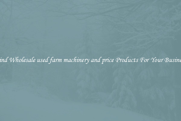 Find Wholesale used farm machinery and price Products For Your Business