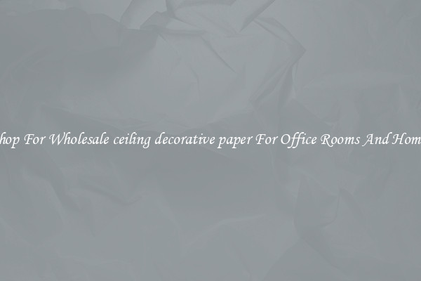 Shop For Wholesale ceiling decorative paper For Office Rooms And Homes