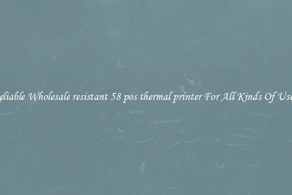 Reliable Wholesale resistant 58 pos thermal printer For All Kinds Of Users
