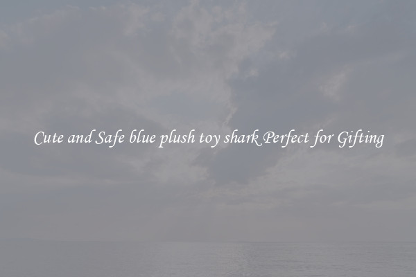 Cute and Safe blue plush toy shark Perfect for Gifting